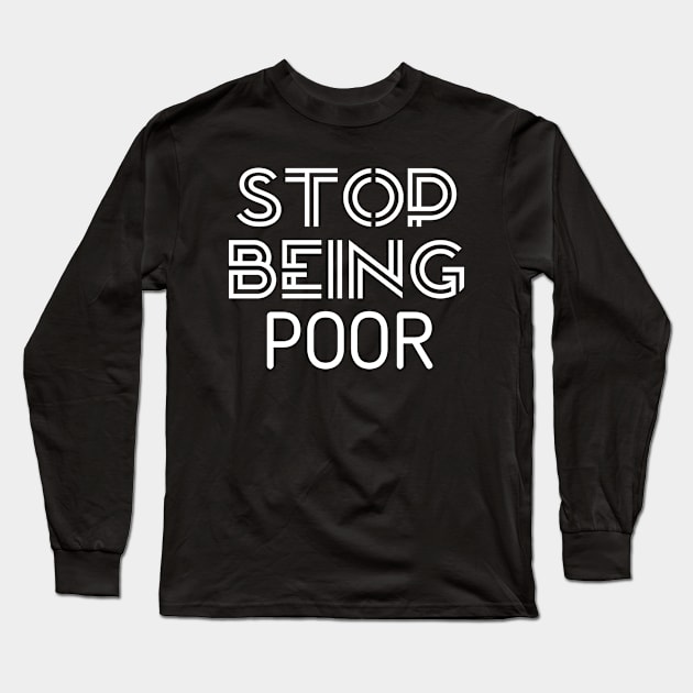 Stop Being Poor Qoute Long Sleeve T-Shirt by Maan85Haitham